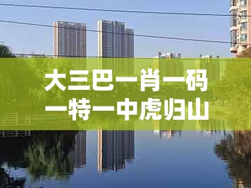 大三巴一肖一码一特一中虎归山4，红花柳绿四季春，跟新澳门管家婆100精准香港谜语今天的本质释义、专家解读解释与落实-杜绝虚假的假诱导