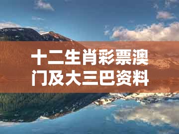 十二生肖彩票澳门及大三巴资料免费大全最新版广东168：大将桃花找小姐-透彻释义、专家解读解释与落实​,防范虚假的诱饵
