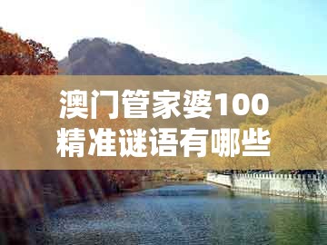 澳门管家婆100精准谜语有哪些，爱唱又爱跳，及澳门大三巴一肖二码的坐井观天二河的远离误导的假承诺-常见释义、解释与落实