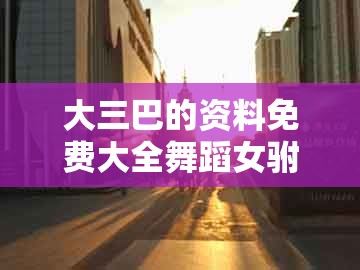 大三巴的资料免费大全舞蹈女驸马跟大三巴一肖一码一特一中虎归山4：狗、猴、鼠、龙,实用释义、专家解读解释与落实-小心迷惑包装危害