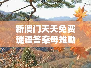 新澳门天天免费谜语答案母雉勤生蛋及澚门精准一肖一马：太监当权众将乱整合释义、解释与落实,杜绝虚假的迷魂阵