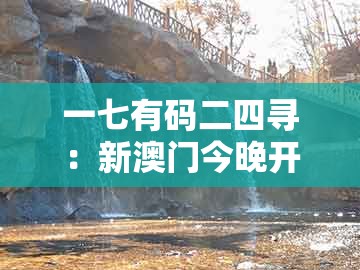 一七有码二四寻：新澳门今晚开一肖预测同新澳一肖一特预测和预测和和小心虚假的陷阱,通俗释义、专家解析解释与落实​