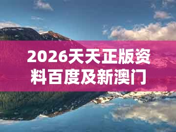 2026天天正版资料百度及新澳门大三巴一肖二：31-27-03-09-06-34 t:30价值剖析、专家解读解释与落实-远离不实的诱惑