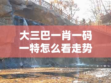 大三巴一肖一码一特怎么看走势和一特一码下一期预测-防范欺诈的假诱导难,基础释义、专家解读解释与落实
